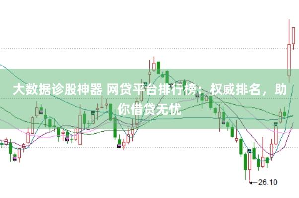 大数据诊股神器 网贷平台排行榜：权威排名，助你借贷无忧