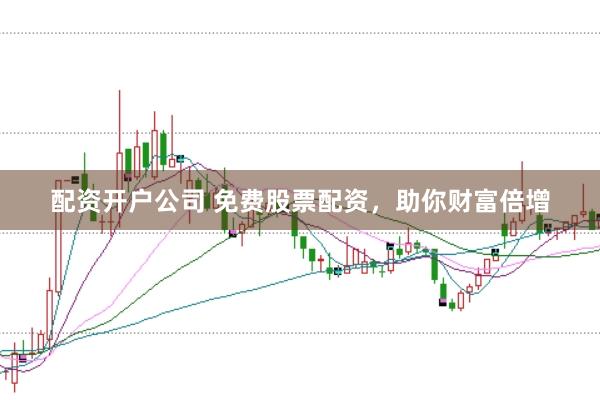 配资开户公司 免费股票配资，助你财富倍增