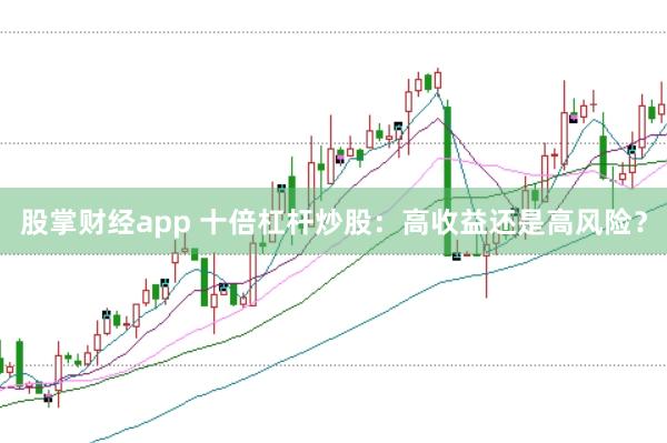 股掌财经app 十倍杠杆炒股：高收益还是高风险？