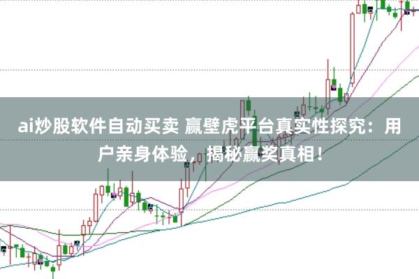 ai炒股软件自动买卖 赢壁虎平台真实性探究：用户亲身体验，揭秘赢奖真相！