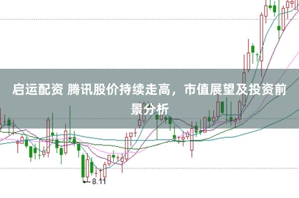 启运配资 腾讯股价持续走高，市值展望及投资前景分析