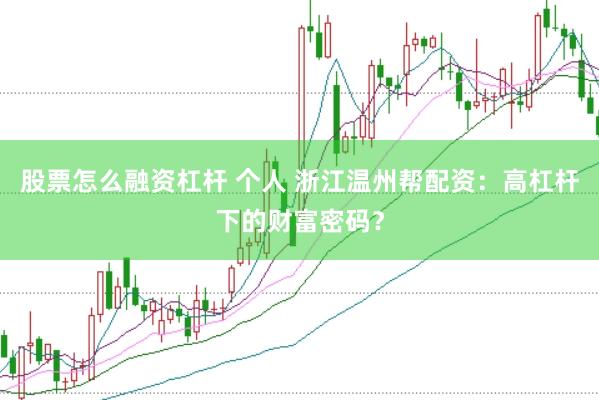 股票怎么融资杠杆 个人 浙江温州帮配资：高杠杆下的财富密码？