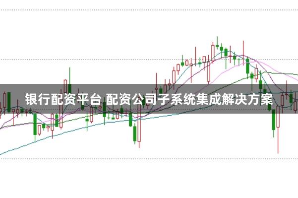 银行配资平台 配资公司子系统集成解决方案