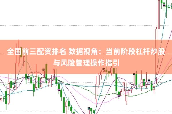 全国前三配资排名 数据视角：当前阶段杠杆炒股与风险管理操作指引