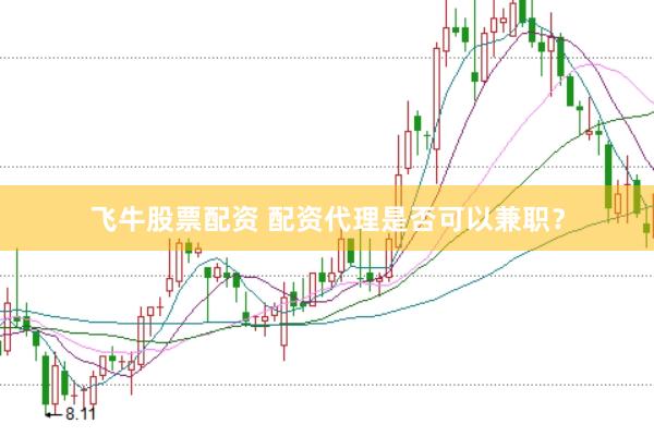 飞牛股票配资 配资代理是否可以兼职？