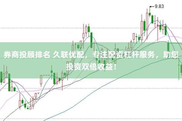 券商投顾排名 久联优配，专注配资杠杆服务，助您投资双倍收益！
