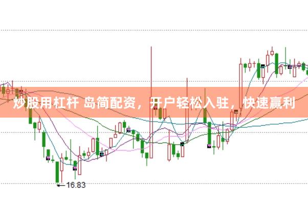 炒股用杠杆 岛简配资，开户轻松入驻，快速赢利