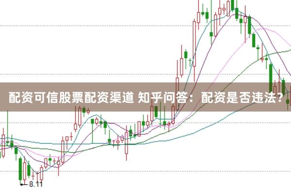 配资可信股票配资渠道 知乎问答：配资是否违法？